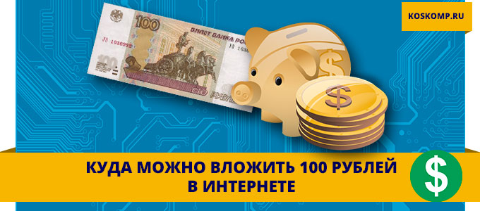 Куда вложить 100 рублей в интернете для получения прибыли